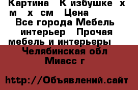 	 Картина “ К избушке“ х.м 40х50см › Цена ­ 6 000 - Все города Мебель, интерьер » Прочая мебель и интерьеры   . Челябинская обл.,Миасс г.